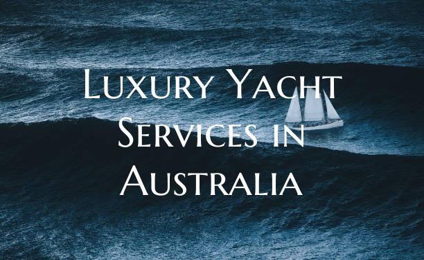 Luxury Yacht Services in Australia